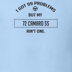 I Got 99 Problems But My 1972 Camaro Ss Ain't One Funny T Shirt