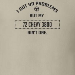 I Got 99 Problems But My 1972 Chevy 3800 Ain't One Funny T Shirt