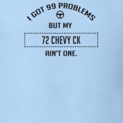 I Got 99 Problems But My 1972 Chevy Ck Ain't One Funny T Shirt