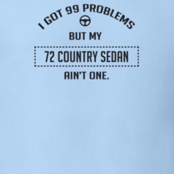 I Got 99 Problems But My 1972 Country Sedan Ain't One Funny T Shirt