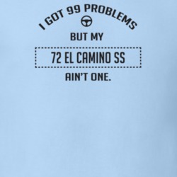I Got 99 Problems But My 1972 El Camino Ss Ain't One Funny T Shirt