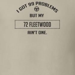 I Got 99 Problems But My 1972 Fleetwood Ain't One Funny T Shirt