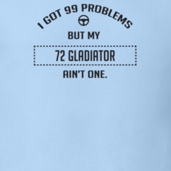 I Got 99 Problems But My 1972 Gladiator Ain't One Funny T Shirt