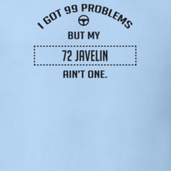 I Got 99 Problems But My 1972 Javelin Ain't One Funny T Shirt