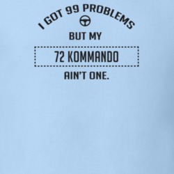 I Got 99 Problems But My 1972 Kommando Ain't One Funny T Shirt