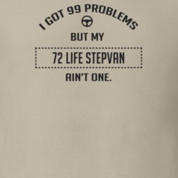 I Got 99 Problems But My 1972 Life Stepvan Ain't One Funny T Shirt