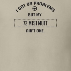 I Got 99 Problems But My 1972 M151 Mutt Ain't One Funny T Shirt