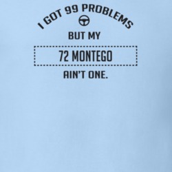 I Got 99 Problems But My 1972 Montego Ain't One Funny T Shirt