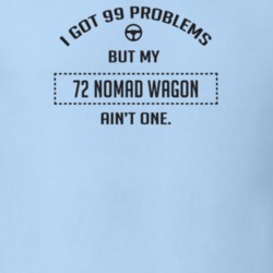 I Got 99 Problems But My 1972 Nomad Wagon Ain't One Funny T Shirt