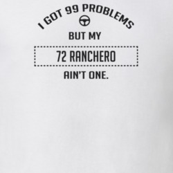 I Got 99 Problems But My 1972 Ranchero Ain't One Funny T Shirt