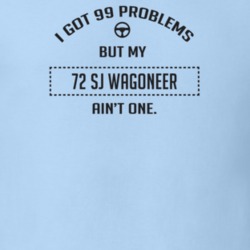 I Got 99 Problems But My 1972 Sj Wagoneer Ain't One Funny T Shirt