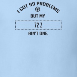 I Got 99 Problems But My 1972 Z Ain't One Funny T Shirt