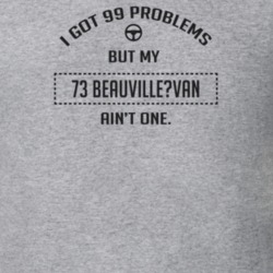 I Got 99 Problems But My 1973 Beauville?Van Ain't One Funny T Shirt