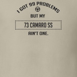 I Got 99 Problems But My 1973 Camaro Ss Ain't One Funny T Shirt
