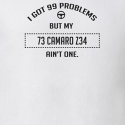I Got 99 Problems But My 1973 Camaro Z34 Ain't One Funny T Shirt