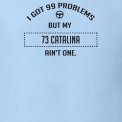 I Got 99 Problems But My 1973 Catalina Ain't One Funny T Shirt
