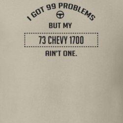 I Got 99 Problems But My 1973 Chevy 1700 Ain't One Funny T Shirt