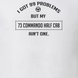 I Got 99 Problems But My 1973 Commando Half Cab Ain't One Funny T Shir