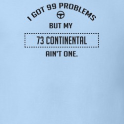 I Got 99 Problems But My 1973 Continental Ain't One Funny T Shirt