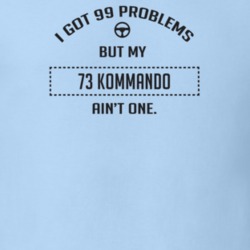 I Got 99 Problems But My 1973 Kommando Ain't One Funny T Shirt