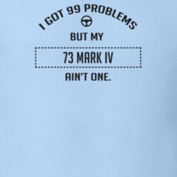 I Got 99 Problems But My 1973 Mark Iv Ain't One Funny T Shirt