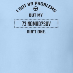 I Got 99 Problems But My 1973 Nomad?Suv Ain't One Funny T Shirt