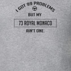 I Got 99 Problems But My 1973 Royal Monaco Ain't One Funny T Shirt
