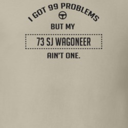 I Got 99 Problems But My 1973 Sj Wagoneer Ain't One Funny T Shirt
