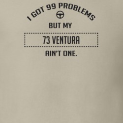 I Got 99 Problems But My 1973 Ventura Ain't One Funny T Shirt