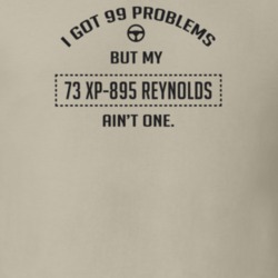 I Got 99 Problems But My 1973 Xp-895 Reynolds Ain't One Funny T Shirt
