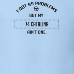 I Got 99 Problems But My 1974 Catalina Ain't One Funny T Shirt