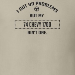 I Got 99 Problems But My 1974 Chevy 1700 Ain't One Funny T Shirt