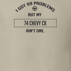 I Got 99 Problems But My 1974 Chevy Ck Ain't One Funny T Shirt