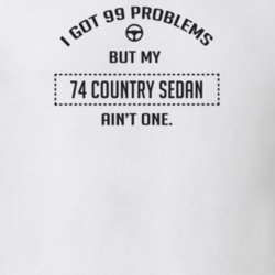 I Got 99 Problems But My 1974 Country Sedan Ain't One Funny T Shirt