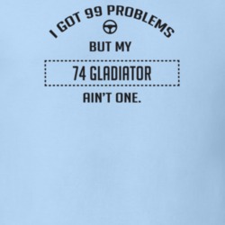 I Got 99 Problems But My 1974 Gladiator Ain't One Funny T Shirt