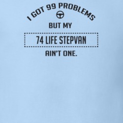 I Got 99 Problems But My 1974 Life Stepvan Ain't One Funny T Shirt