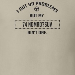 I Got 99 Problems But My 1974 Nomad?Suv Ain't One Funny T Shirt