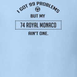 I Got 99 Problems But My 1974 Royal Monaco Ain't One Funny T Shirt
