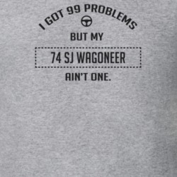 I Got 99 Problems But My 1974 Sj Wagoneer Ain't One Funny T Shirt