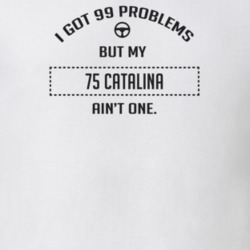 I Got 99 Problems But My 1975 Catalina Ain't One Funny T Shirt
