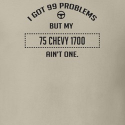 I Got 99 Problems But My 1975 Chevy 1700 Ain't One Funny T Shirt