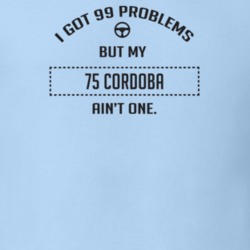 I Got 99 Problems But My 1975 Cordoba Ain't One Funny T Shirt
