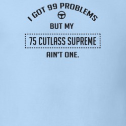 I Got 99 Problems But My 1975 Cutlass Supreme Ain't One Funny T Shirt