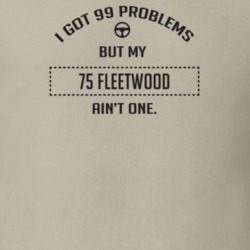 I Got 99 Problems But My 1975 Fleetwood Ain't One Funny T Shirt
