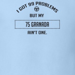 I Got 99 Problems But My 1975 Granada Ain't One Funny T Shirt