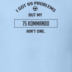 I Got 99 Problems But My 1975 Kommando Ain't One Funny T Shirt