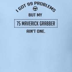 I Got 99 Problems But My 1975 Maverick Grabber Ain't One Funny T Shirt