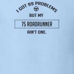 I Got 99 Problems But My 1975 Roadrunner Ain't One Funny T Shirt
