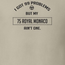 I Got 99 Problems But My 1975 Royal Monaco Ain't One Funny T Shirt