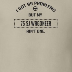 I Got 99 Problems But My 1975 Sj Wagoneer Ain't One Funny T Shirt
